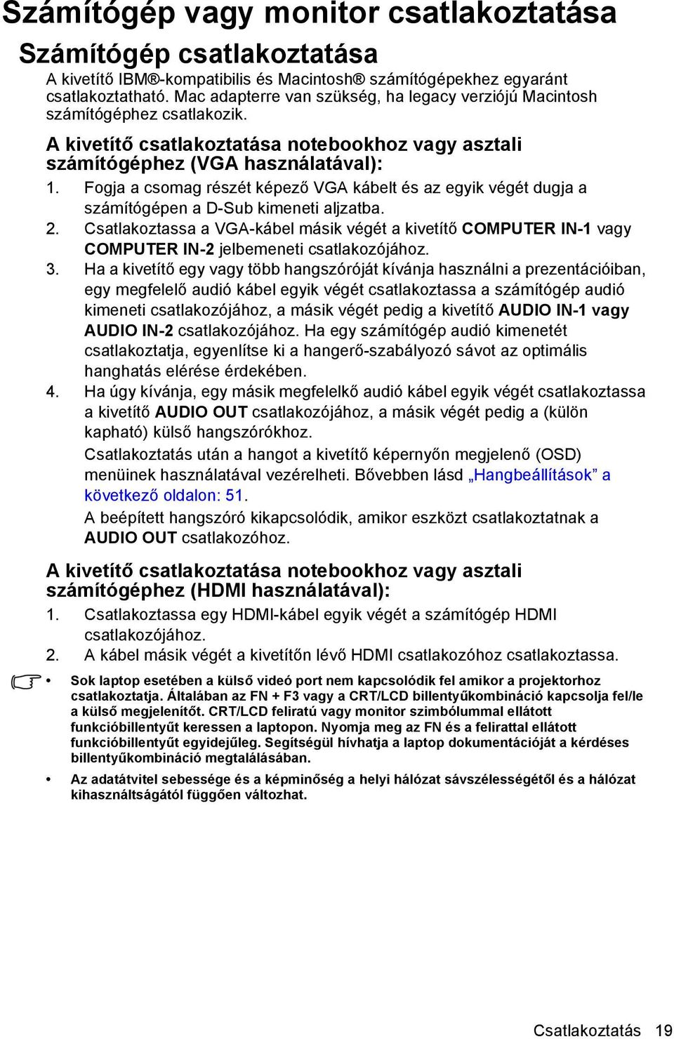 Fogja a csomag részét képező VGA kábelt és az egyik végét dugja a számítógépen a D-Sub kimeneti aljzatba. 2.