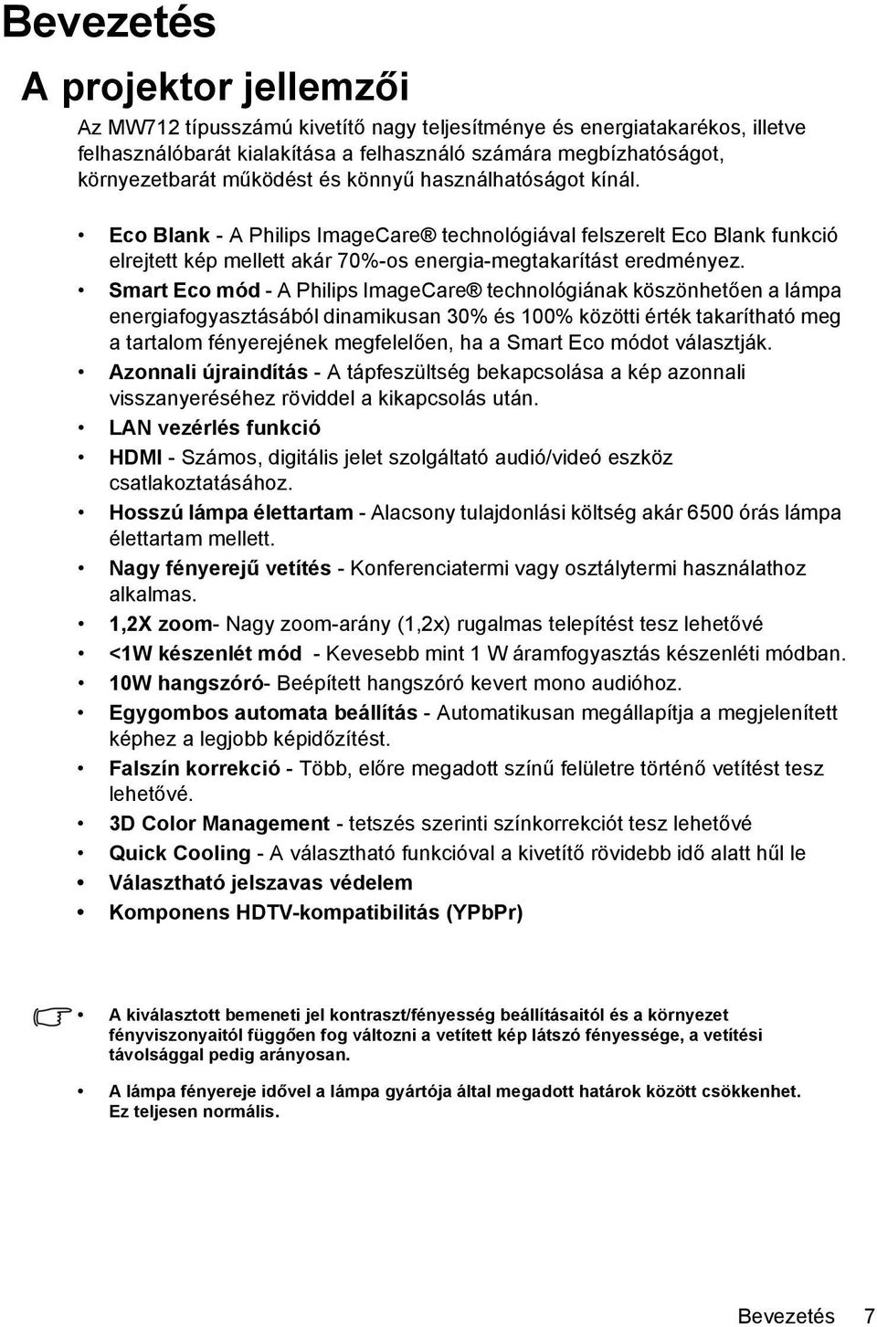 Smart Eco mód - A Philips ImageCare technológiának köszönhetően a lámpa energiafogyasztásából dinamikusan 30% és 100% közötti érték takarítható meg a tartalom fényerejének megfelelően, ha a Smart Eco