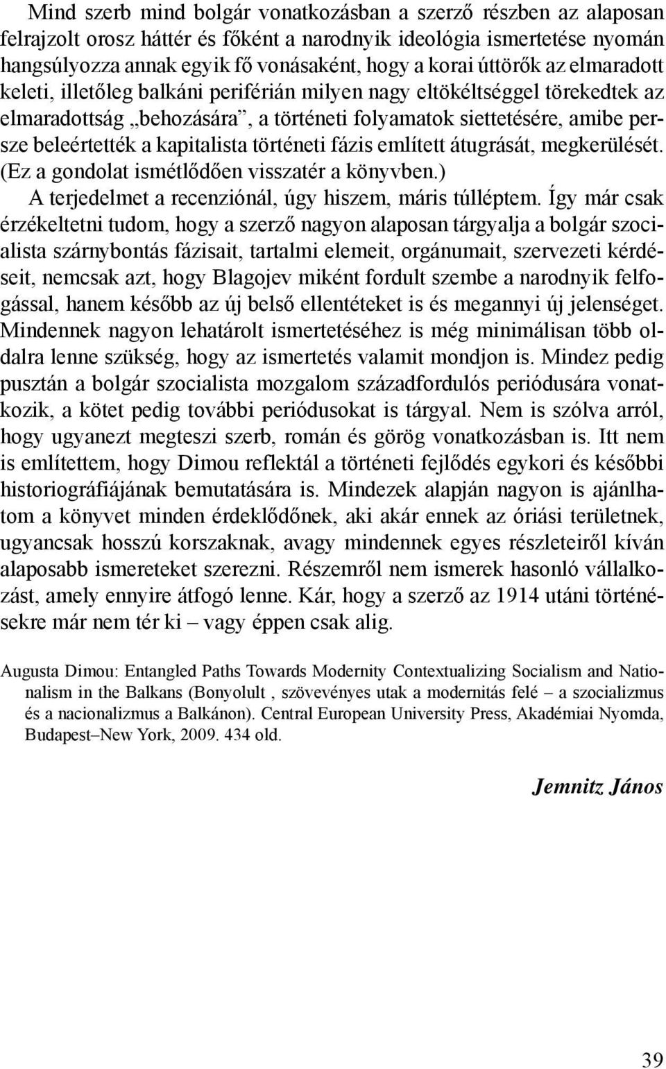 kapitalista történeti fázis említett átugrását, megkerülését. (Ez a gondolat ismétlődően visszatér a könyvben.) A terjedelmet a recenziónál, úgy hiszem, máris túlléptem.