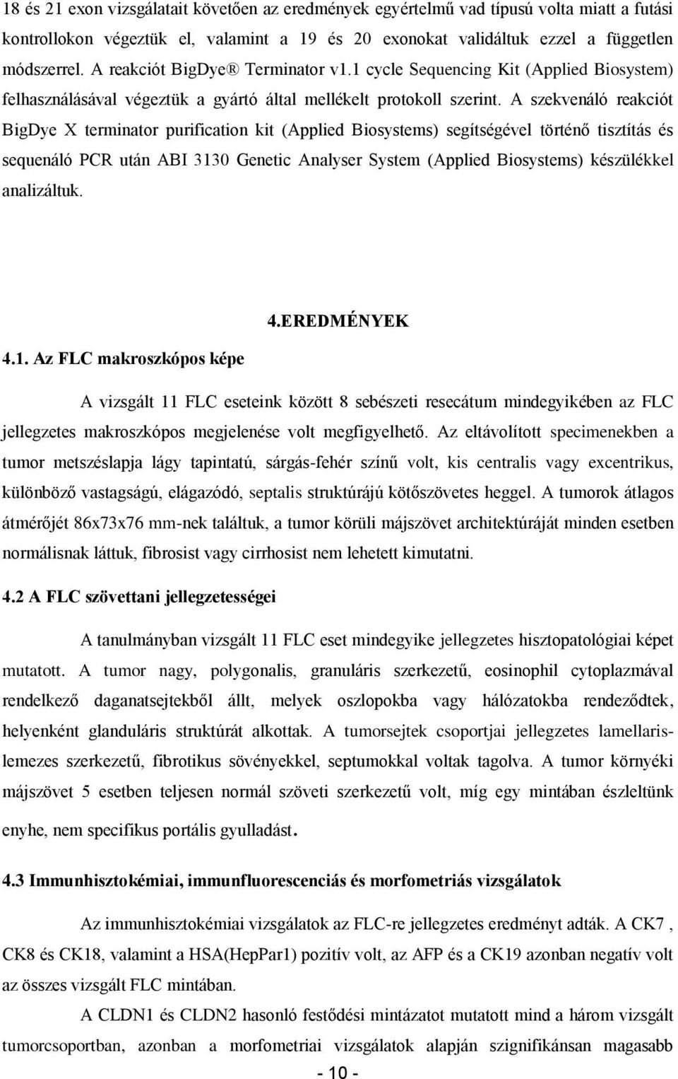 A szekvenáló reakciót BigDye X terminator purification kit (Applied Biosystems) segítségével történő tisztítás és sequenáló PCR után ABI 3130 Genetic Analyser System (Applied Biosystems) készülékkel