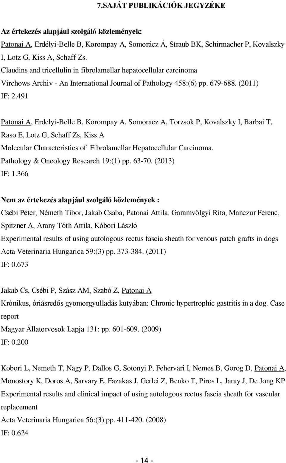 491 Patonai A, Erdelyi-Belle B, Korompay A, Somoracz A, Torzsok P, Kovalszky I, Barbai T, Raso E, Lotz G, Schaff Zs, Kiss A Molecular Characteristics of Fibrolamellar Hepatocellular Carcinoma.