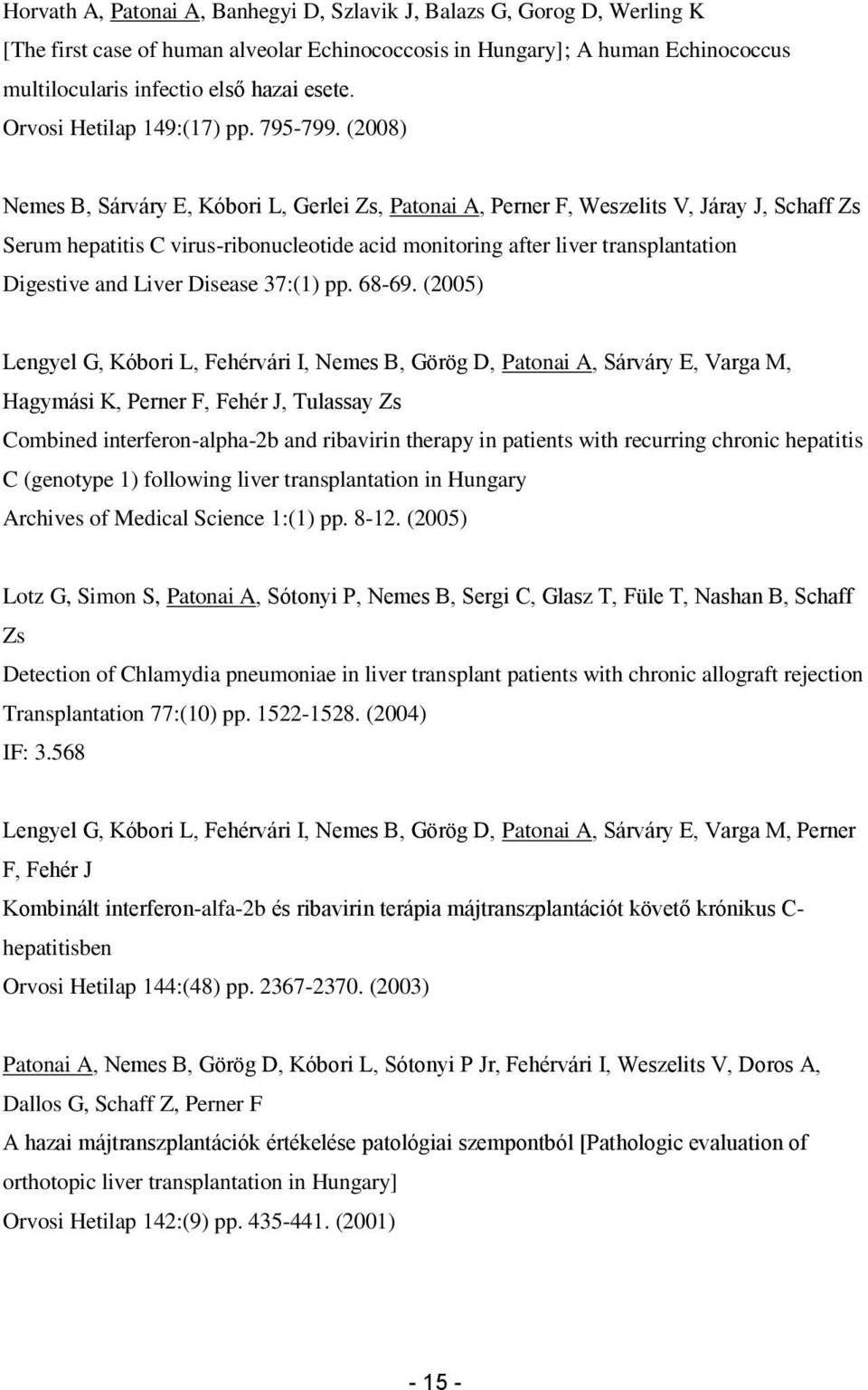 (2008) Nemes B, Sárváry E, Kóbori L, Gerlei Zs, Patonai A, Perner F, Weszelits V, Járay J, Schaff Zs Serum hepatitis C virus-ribonucleotide acid monitoring after liver transplantation Digestive and