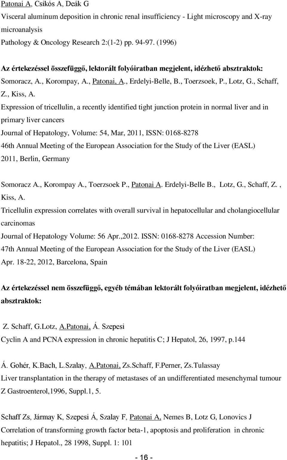 Expression of tricellulin, a recently identified tight junction protein in normal liver and in primary liver cancers Journal of Hepatology, Volume: 54, Mar, 2011, ISSN: 0168-8278 46th Annual Meeting