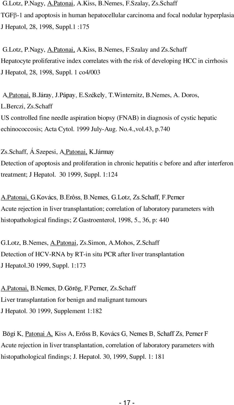 Doros, L.Berczi, Zs.Schaff US controlled fine needle aspiration biopsy (FNAB) in diagnosis of cystic hepatic echinococcosis; Acta Cytol. 1999 July-Aug. No.4.,vol.43, p.740 Zs.Schaff, Á.Szepesi, A.