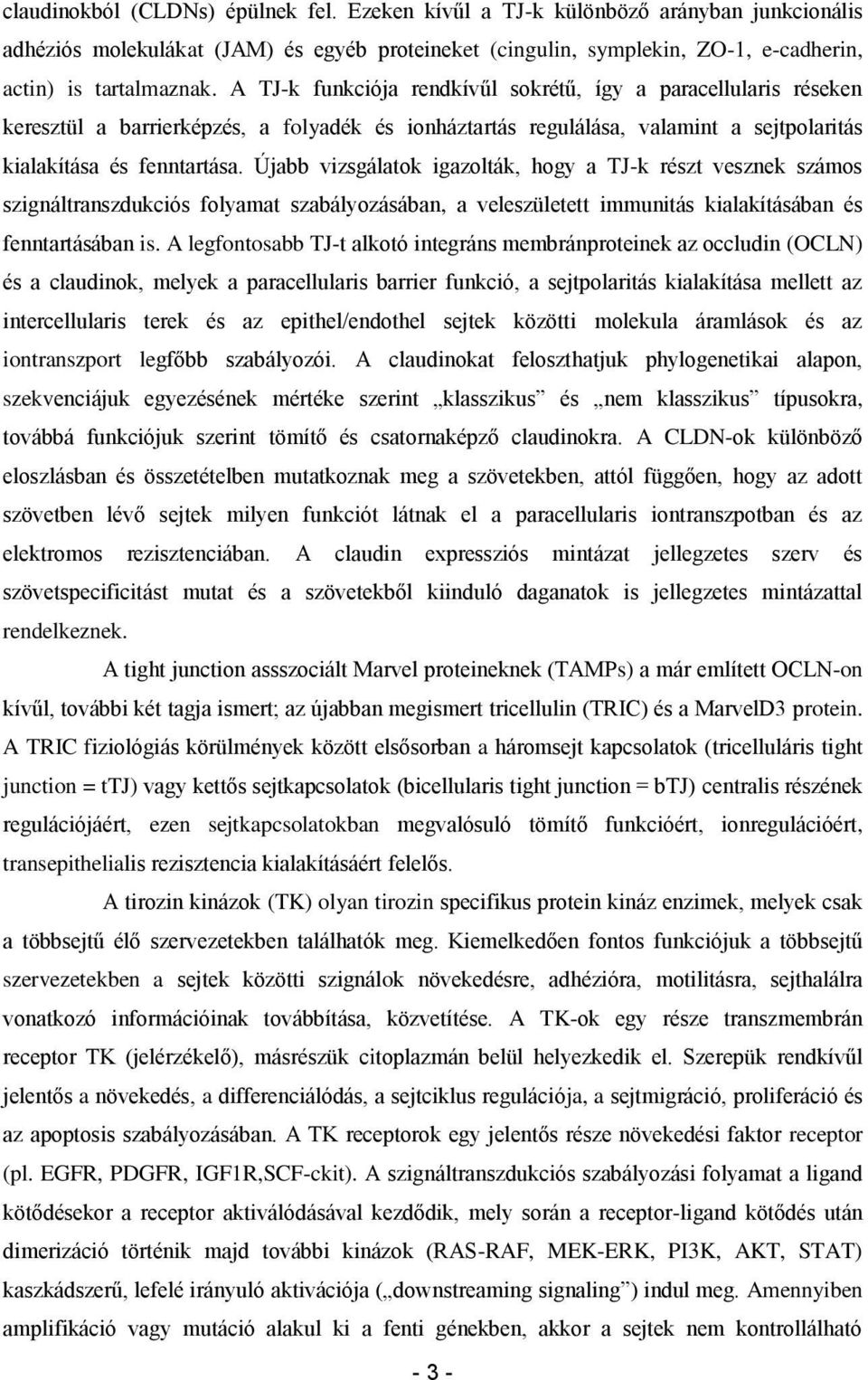 Újabb vizsgálatok igazolták, hogy a TJ-k részt vesznek számos szignáltranszdukciós folyamat szabályozásában, a veleszületett immunitás kialakításában és fenntartásában is.