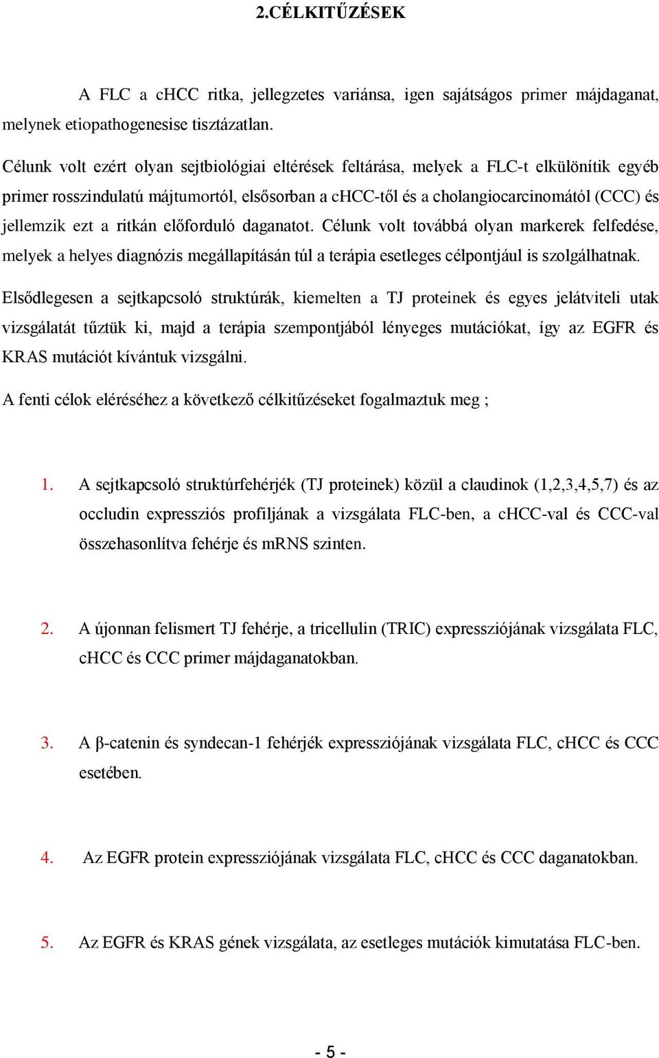 ritkán előforduló daganatot. Célunk volt továbbá olyan markerek felfedése, melyek a helyes diagnózis megállapításán túl a terápia esetleges célpontjául is szolgálhatnak.