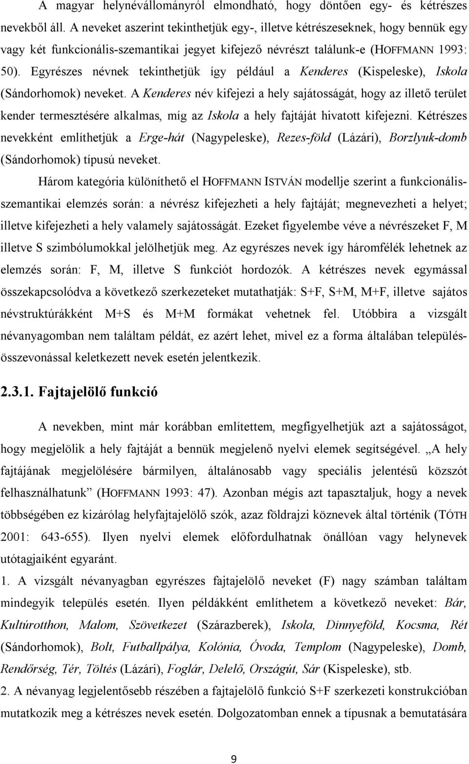 Egyrészes névnek tekinthetjük így például a Kenderes (Kispeleske), Iskola (Sándorhomok) neveket.