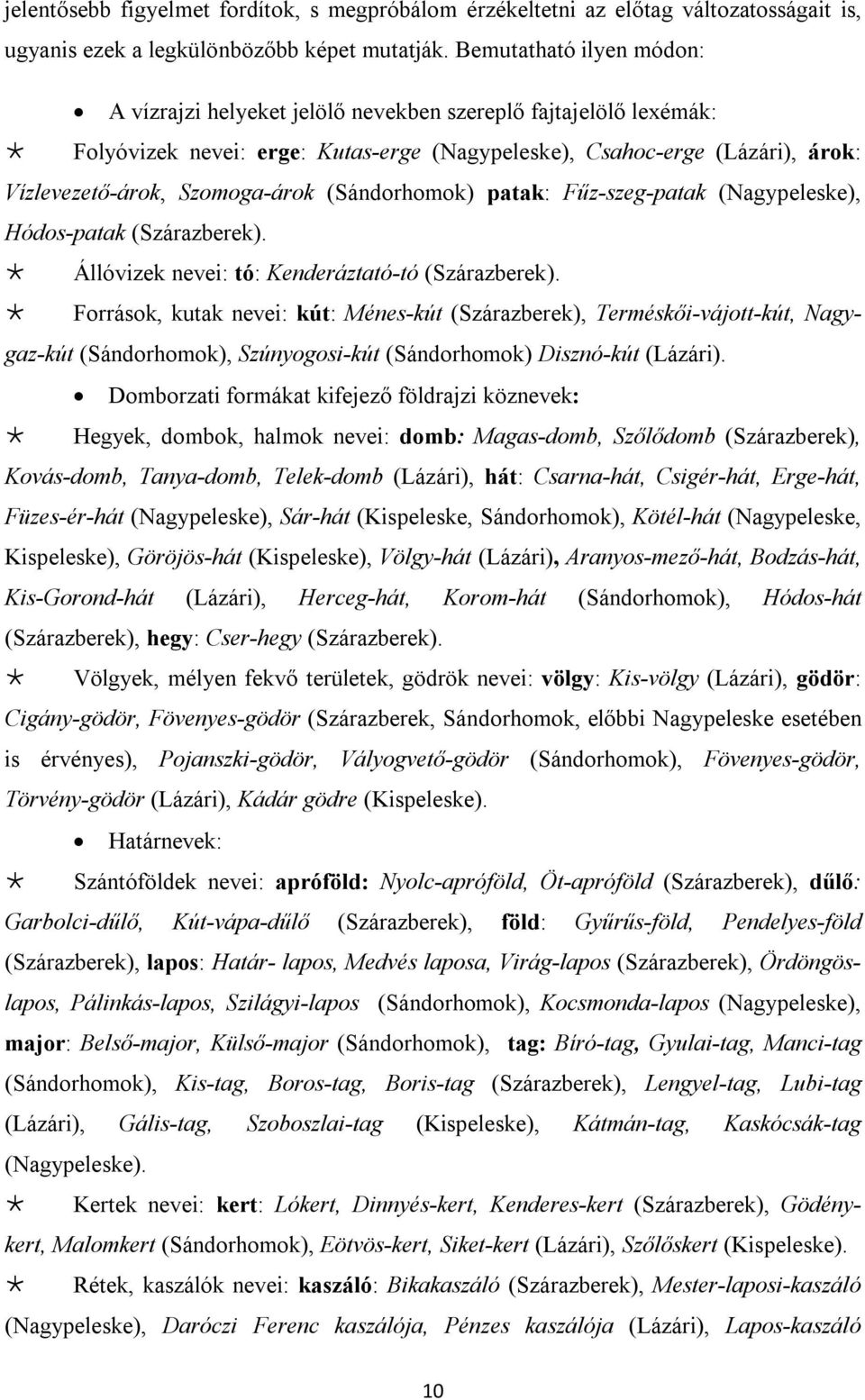 (Sándorhomok) patak: Fűz-szeg-patak (Nagypeleske), Hódos-patak (Szárazberek). Állóvizek nevei: tó: Kenderáztató-tó (Szárazberek).