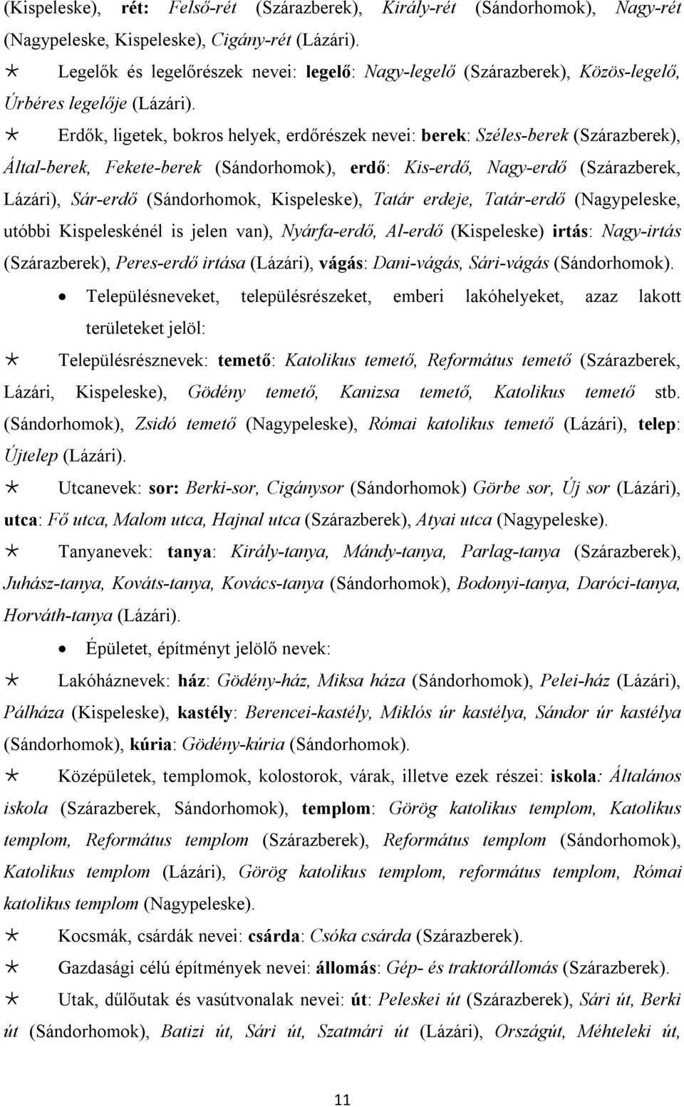 Erdők, ligetek, bokros helyek, erdőrészek nevei: berek: Széles-berek (Szárazberek), Által-berek, Fekete-berek (Sándorhomok), erdő: Kis-erdő, Nagy-erdő (Szárazberek, Lázári), Sár-erdő (Sándorhomok,