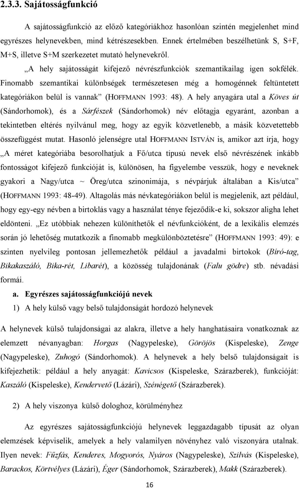 Finomabb szemantikai különbségek természetesen még a homogénnek feltüntetett kategóriákon belül is vannak (HOFFMANN 1993: 48).