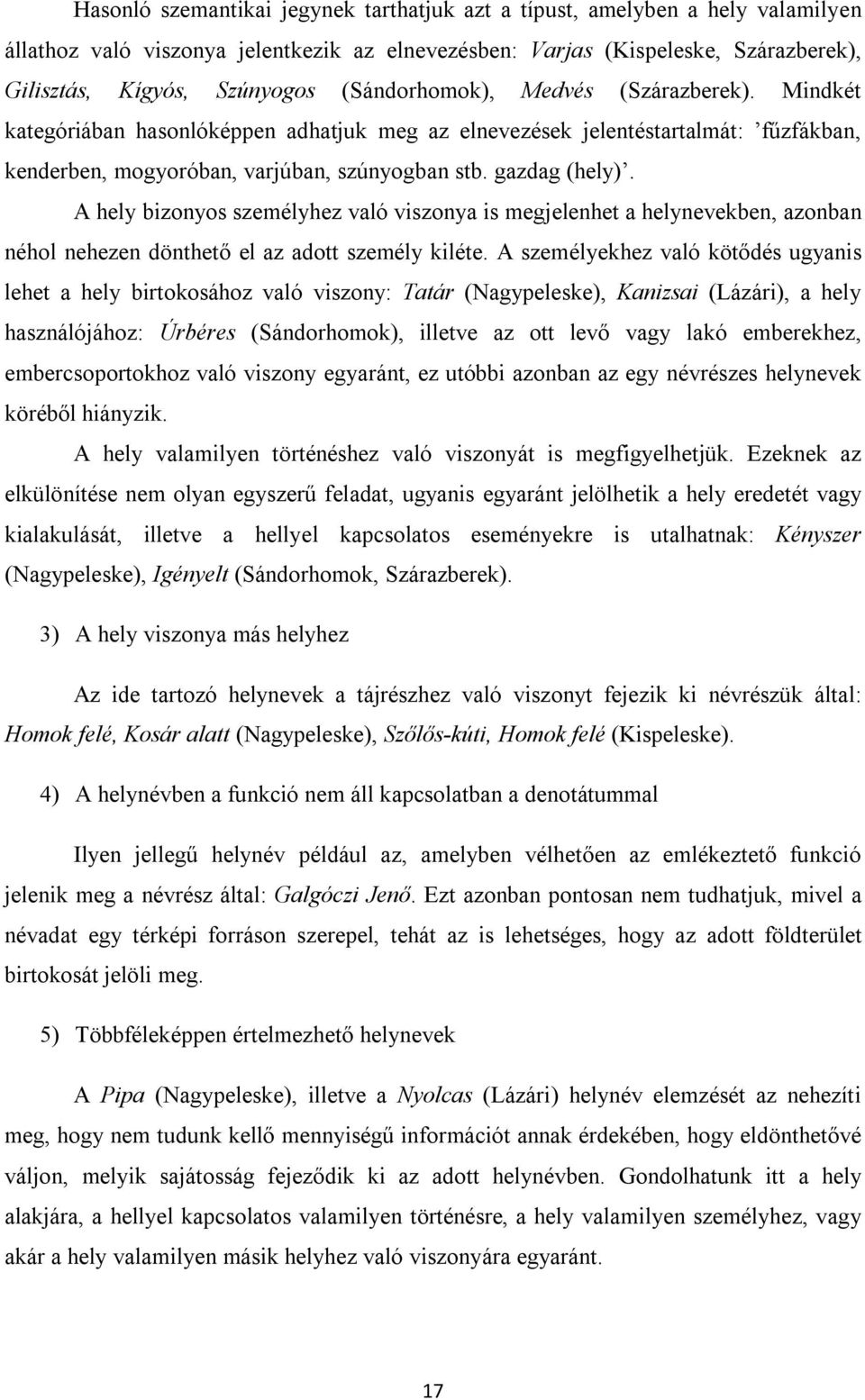 A hely bizonyos személyhez való viszonya is megjelenhet a helynevekben, azonban néhol nehezen dönthető el az adott személy kiléte.