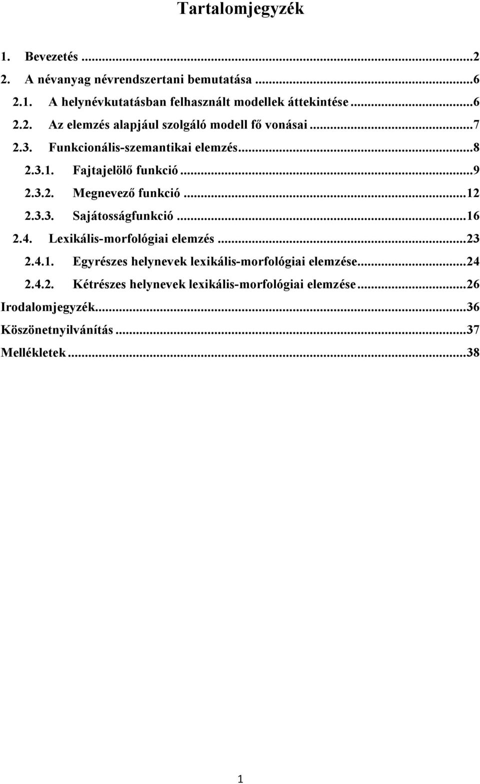 4. Lexikális-morfológiai elemzés... 23 2.4.1. Egyrészes helynevek lexikális-morfológiai elemzése... 24 2.4.2. Kétrészes helynevek lexikális-morfológiai elemzése.