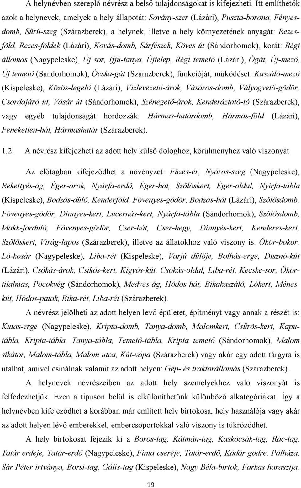 Rezes-földek (Lázári), Kovás-domb, Sárfészek, Köves út (Sándorhomok), korát: Régi állomás (Nagypeleske), Új sor, Ifjú-tanya, Újtelep, Régi temető (Lázári), Ógát, Új-mező, Új temető (Sándorhomok),