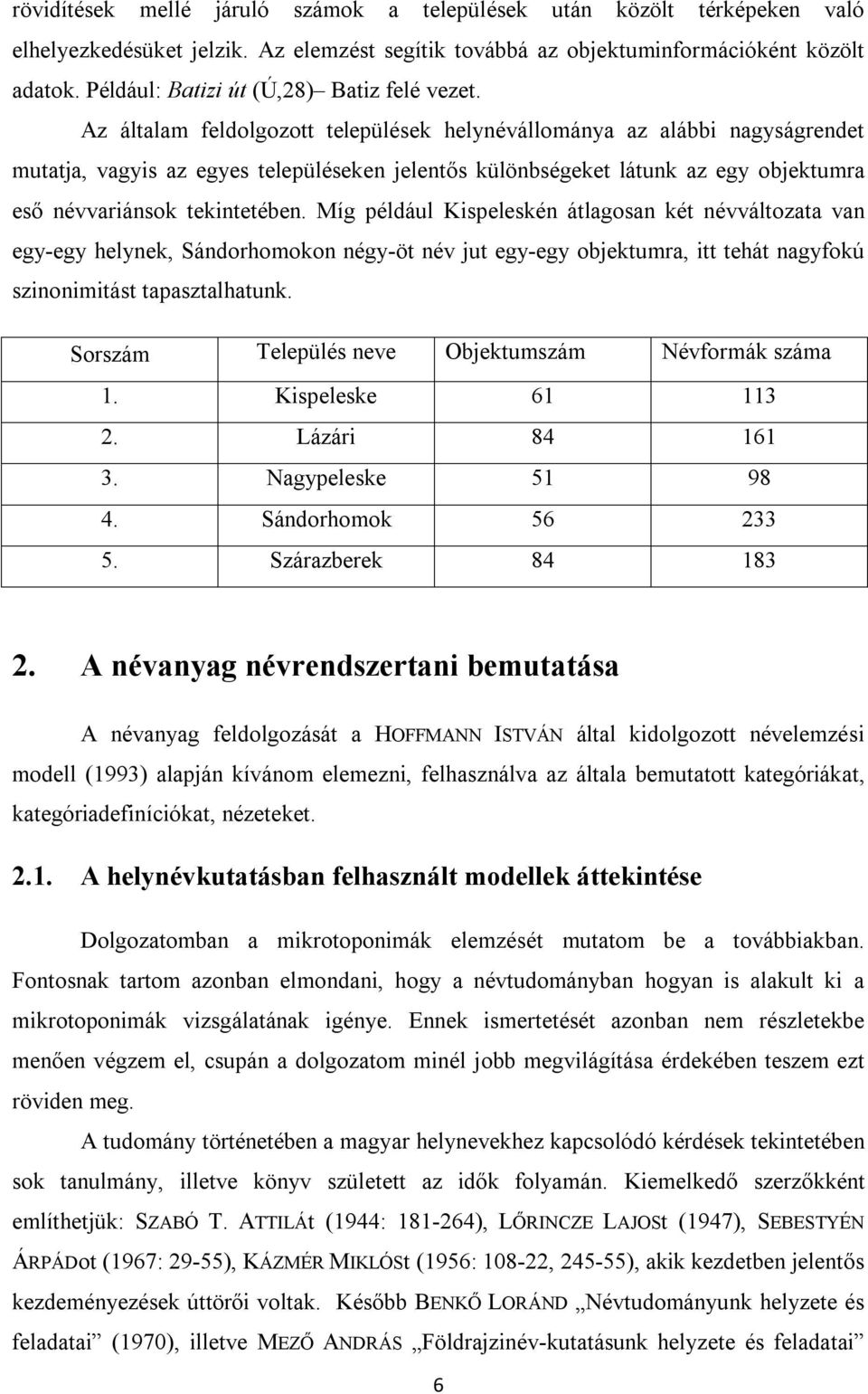 Az általam feldolgozott települések helynévállománya az alábbi nagyságrendet mutatja, vagyis az egyes településeken jelentős különbségeket látunk az egy objektumra eső névvariánsok tekintetében.