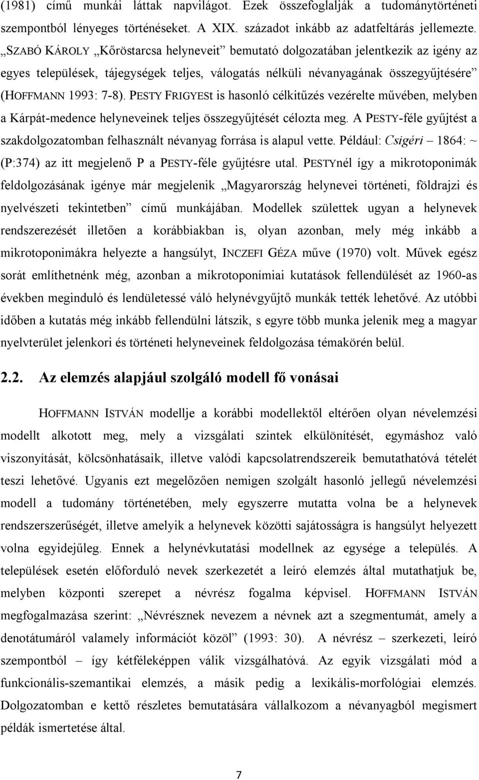 PESTY FRIGYESt is hasonló célkitűzés vezérelte művében, melyben a Kárpát-medence helyneveinek teljes összegyűjtését célozta meg.