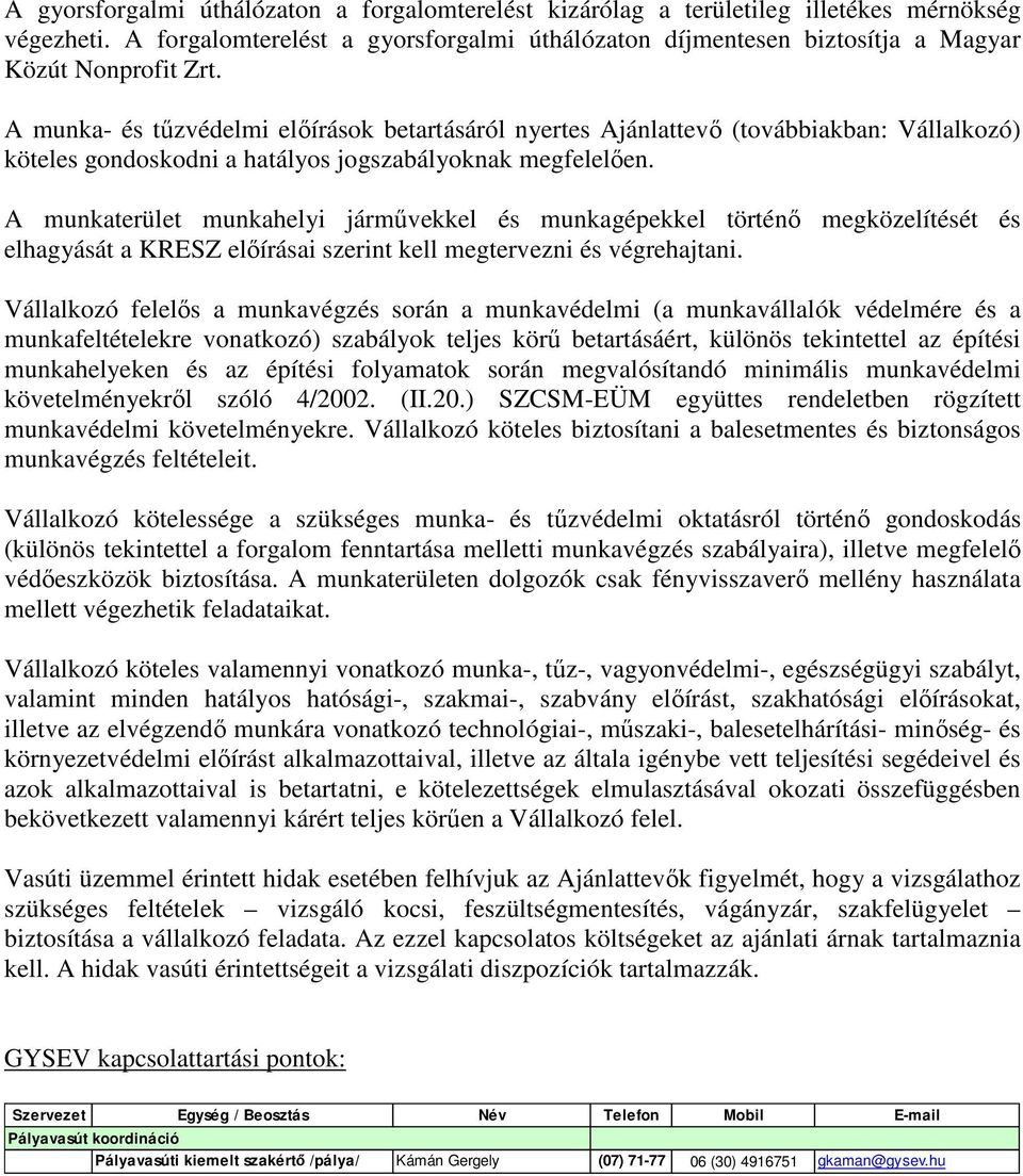 A munka- és tűzvédelmi előírások betartásáról nyertes Ajánlattevő (továbbiakban: Vállalkozó) köteles gondoskodni a hatályos jogszabályoknak megfelelően.