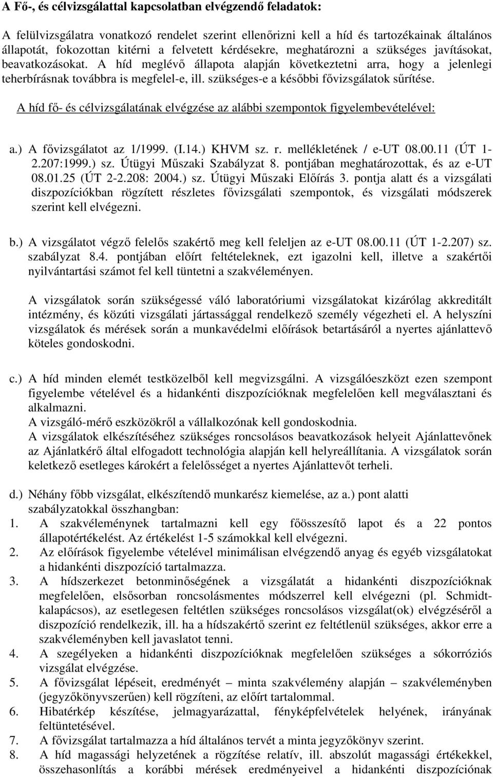 szükséges-e a későbbi fővizsgálatok sűrítése. A híd fő- és célvizsgálatának elvégzése az alábbi szempontok figyelembevételével: a.) A fővizsgálatot az 1/1999. (I.14.) KHVM sz. r.