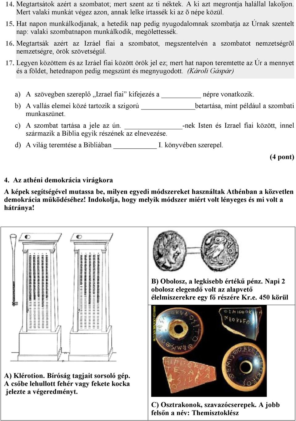 Megtartsák azért az Izráel fiai a szombatot, megszentelvén a szombatot nemzetségrõl nemzetségre, örök szövetségül. 17.