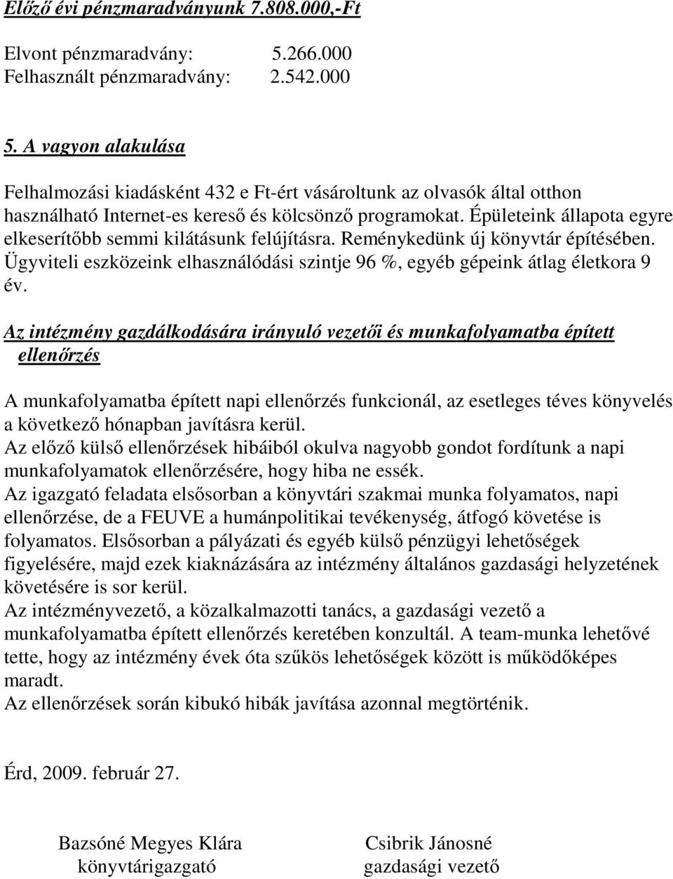 Épületeink állapota egyre elkeserítbb semmi kilátásunk felújításra. Reménykedünk új könyvtár építésében. Ügyviteli eszközeink elhasználódási szintje 96 %, egyéb gépeink átlag életkora 9 év.