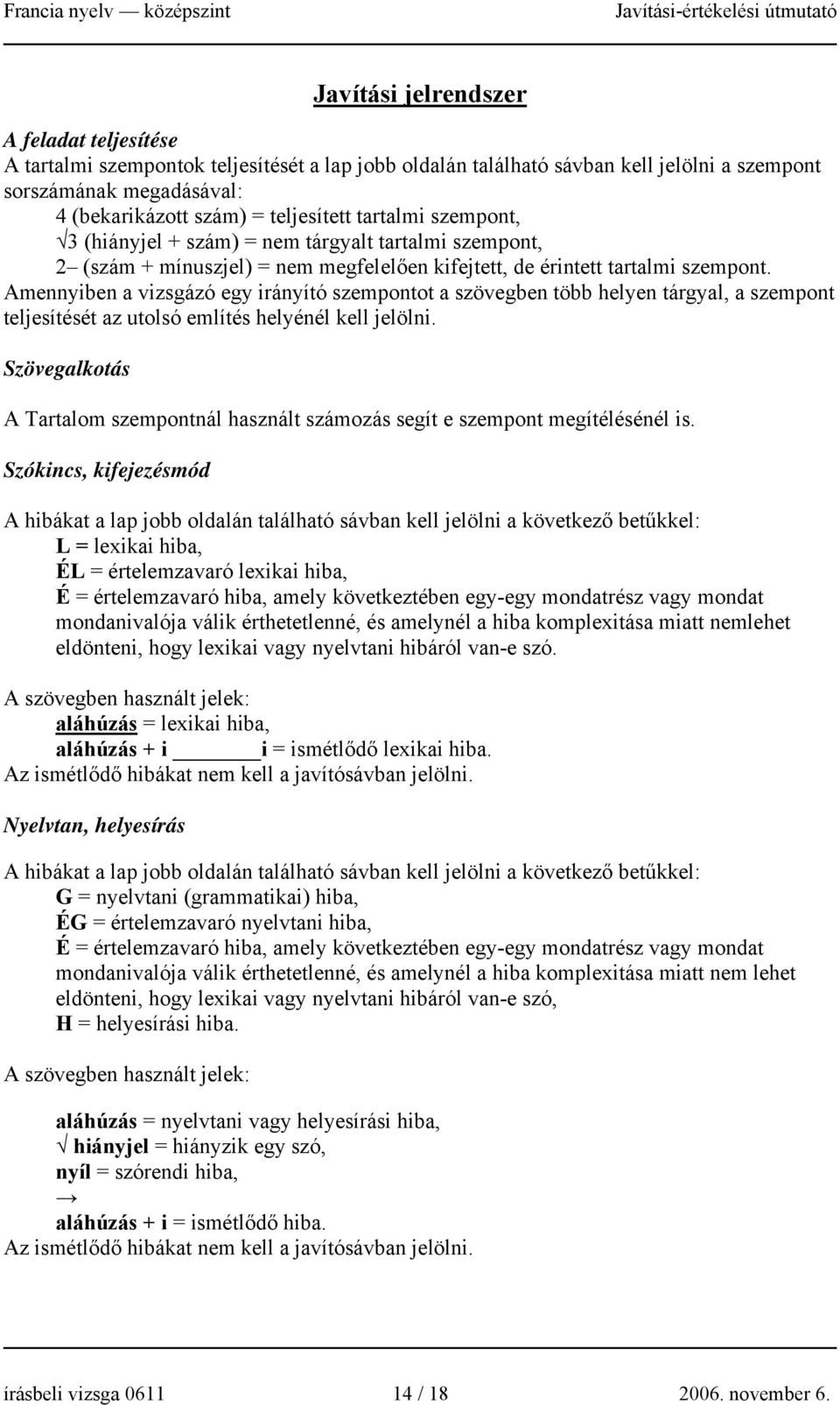 Amennyiben a vizsgázó egy irányító szempontot a szövegben több helyen tárgyal, a szempont teljesítését az utolsó említés helyénél kell jelölni.