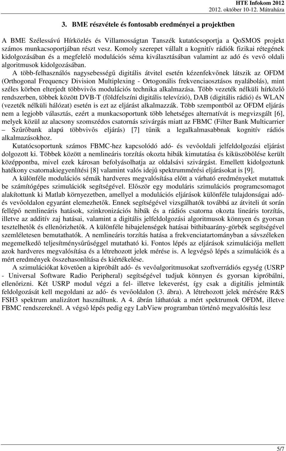 A több-felhasználós nagysebességű digitális átvitel esetén kézenfekvőnek látszik az OFDM (Orthogonal Frequency Division Multiplexing - Ortogonális frekvenciaosztásos nyalábolás), mint széles körben