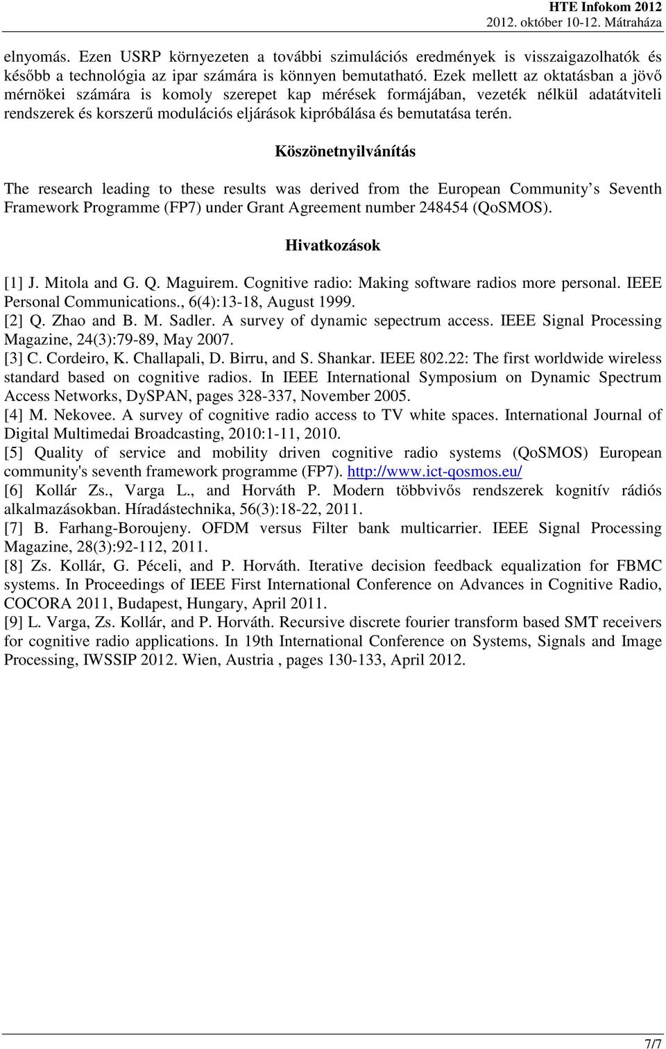 Köszönetnyilvánítás The research leading to these results was derived from the European Community s Seventh Framework Programme (FP7) under Grant Agreement number 248454 (QoSMOS). Hivatkozások [1] J.