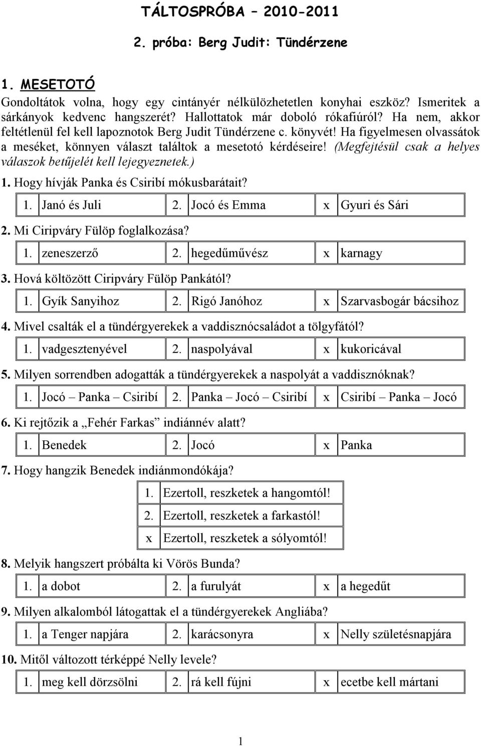 (Megfejtésül csak a helyes válaszok betűjelét kell lejegyeznetek.) 1. Hogy hívják Panka és Csiribí mókusbarátait? 1. Janó és Juli 2. Jocó és Emma x Gyuri és Sári 2. Mi Ciripváry Fülöp foglalkozása? 1. zeneszerző 2.