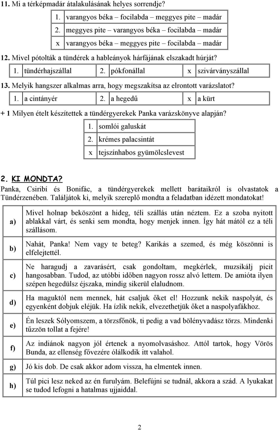 1. a cintányér 2. a hegedű x a kürt + 1 Milyen ételt készítettek a tündérgyerekek Panka varázskönyve alapján? 1. somlói galuskát 2. krémes palacsintát x tejszínhabos gyümölcslevest 2. KI MONDTA?