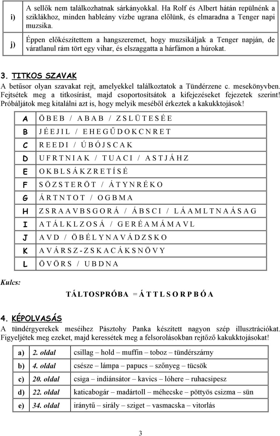 TITKOS SZAVAK A betűsor olyan szavakat rejt, amelyekkel találkoztatok a Tündérzene c. mesekönyvben. Fejtsétek meg a titkosírást, majd csoportosítsátok a kifejezéseket fejezetek szerint!