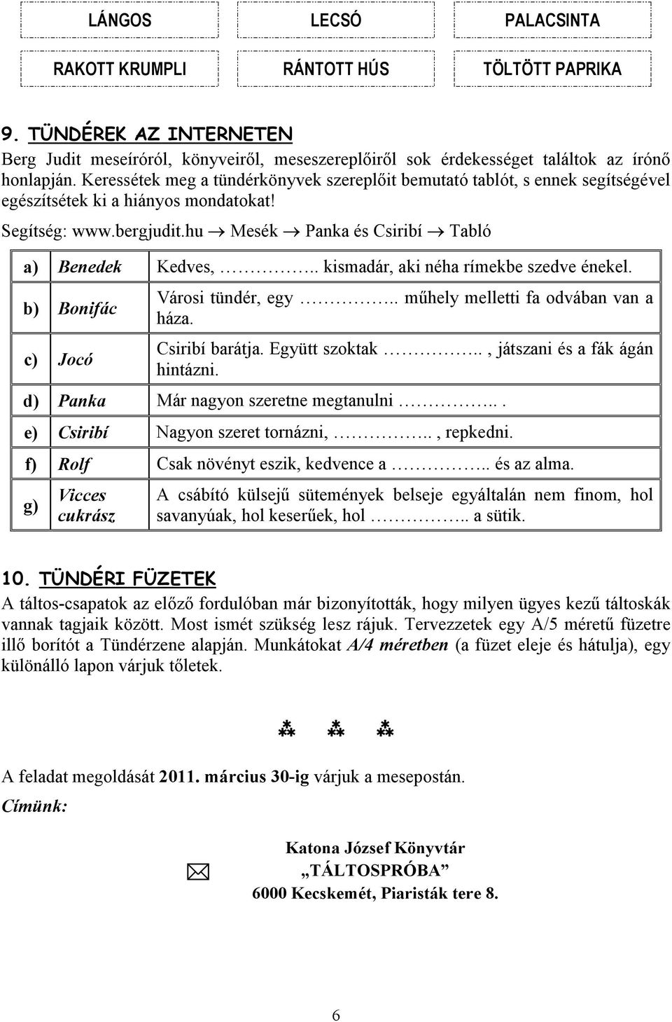 . kismadár, aki néha rímekbe szedve énekel. b) Bonifác c) Jocó Városi tündér, egy.. műhely melletti fa odvában van a háza. Csiribí barátja. Együtt szoktak.., játszani és a fák ágán hintázni.