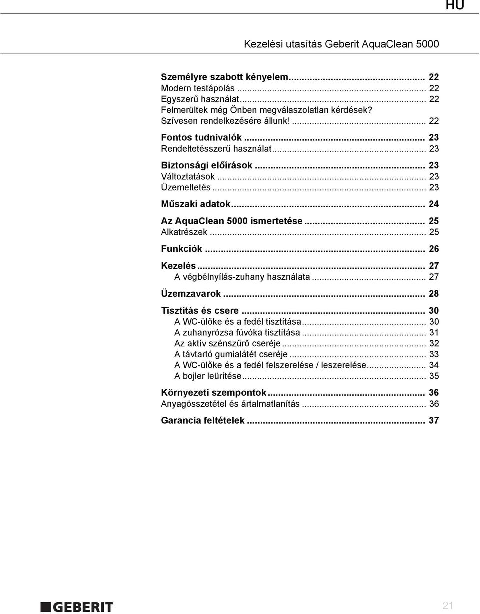 .. 27 A végbélnyílás-zuhany használata... 27 Üzemzavarok... 28 Tisztítás és csere... 30 A WC-ülőke és a fedél tisztítása... 30 A zuhanyrózsa fúvóka tisztítása... 31 Az aktív szénszűrő cseréje.