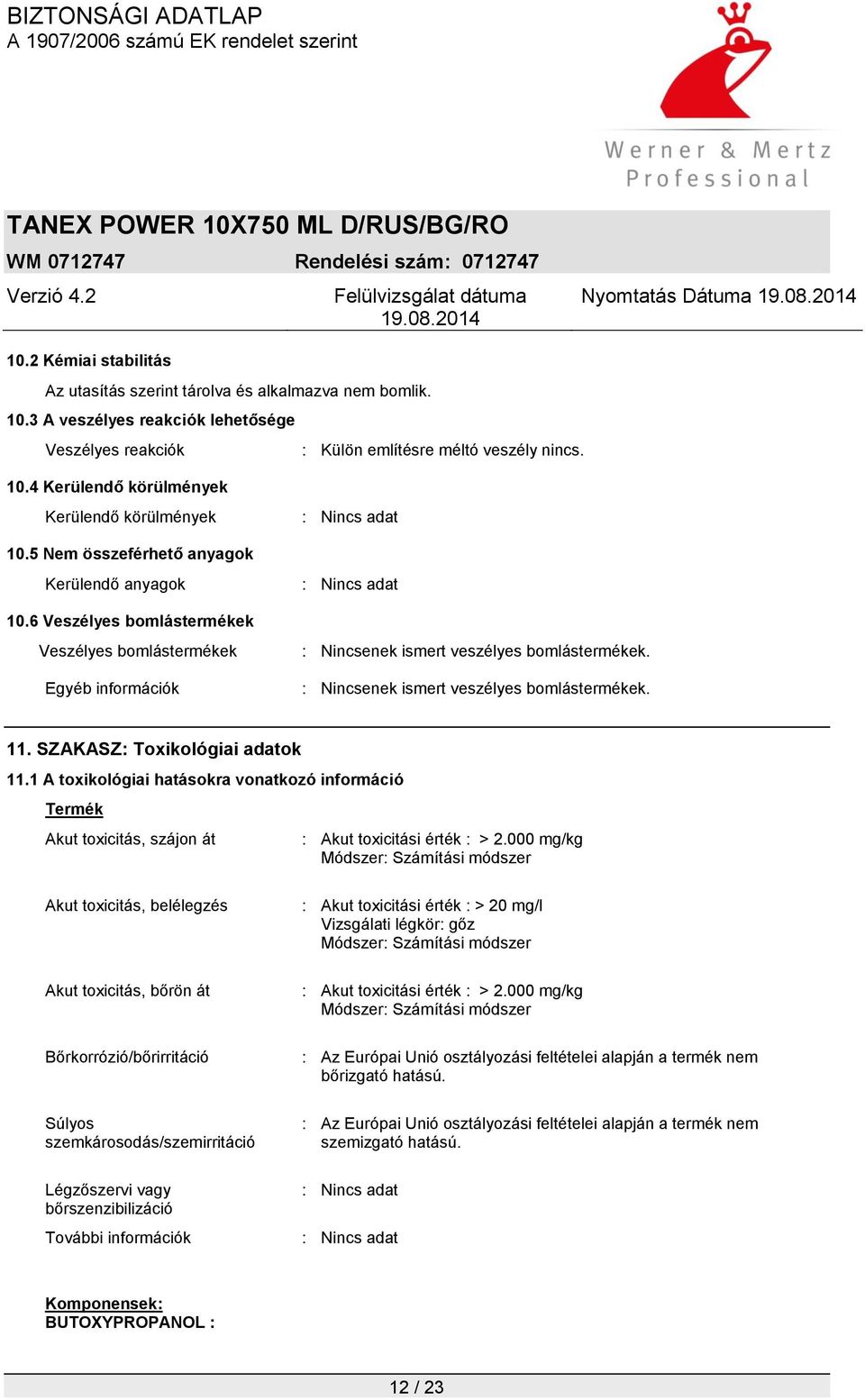 : Nincsenek ismert veszélyes bomlástermékek. 11. SZAKASZ: Toxikológiai adatok 11.1 A toxikológiai hatásokra vonatkozó információ Termék Akut toxicitás, szájon át : Akut toxicitási érték : > 2.