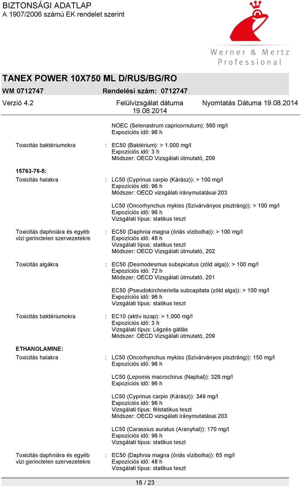 pisztráng)): > 100 mg/l Vizsgálati típus: statikus teszt Toxicitás daphniára és egyéb vízi gerinctelen szervezetekre Toxicitás algákra : EC50 (Daphnia magna (óriás vízibolha)): > 100 mg/l Expozíciós