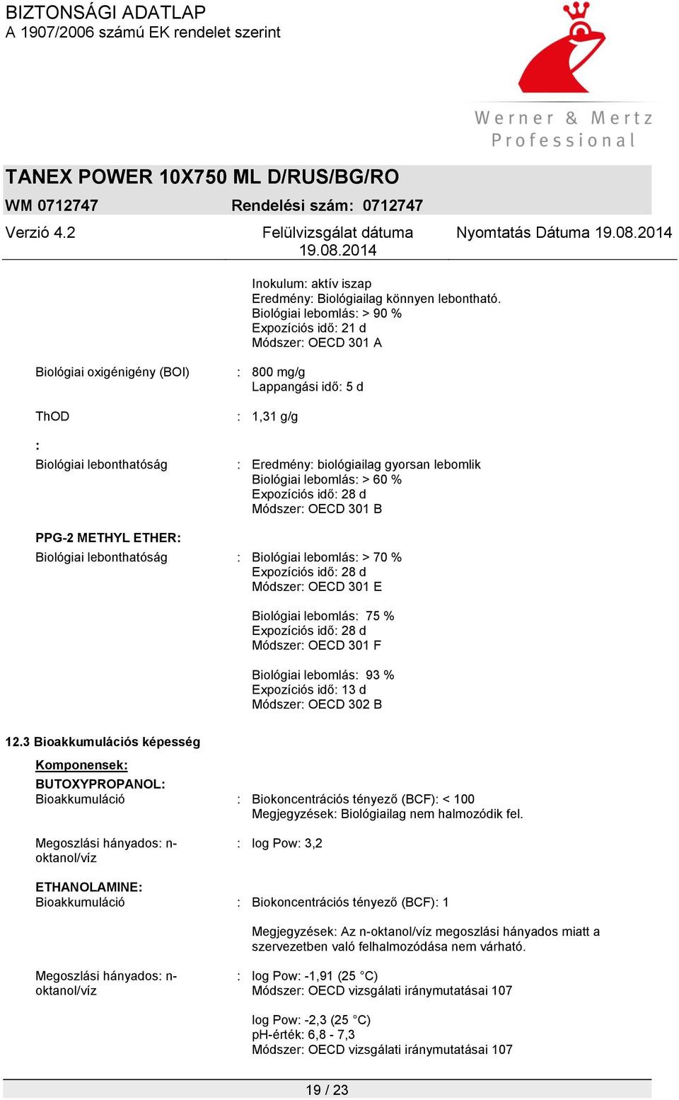 gyorsan lebomlik Biológiai lebomlás: > 60 % Expozíciós idő: 28 d Módszer: OECD 301 B PPG-2 METHYL ETHER: Biológiai lebonthatóság : Biológiai lebomlás: > 70 % Expozíciós idő: 28 d Módszer: OECD 301 E