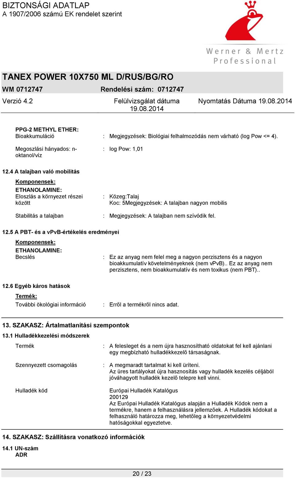 nem szívódik fel. 12.5 A PBT- és a vpvb-értékelés eredményei Komponensek: ETHANOLAMINE: Becslés : Ez az anyag nem felel meg a nagyon perzisztens és a nagyon bioakkumulatív követelményeknek (nem vpvb).