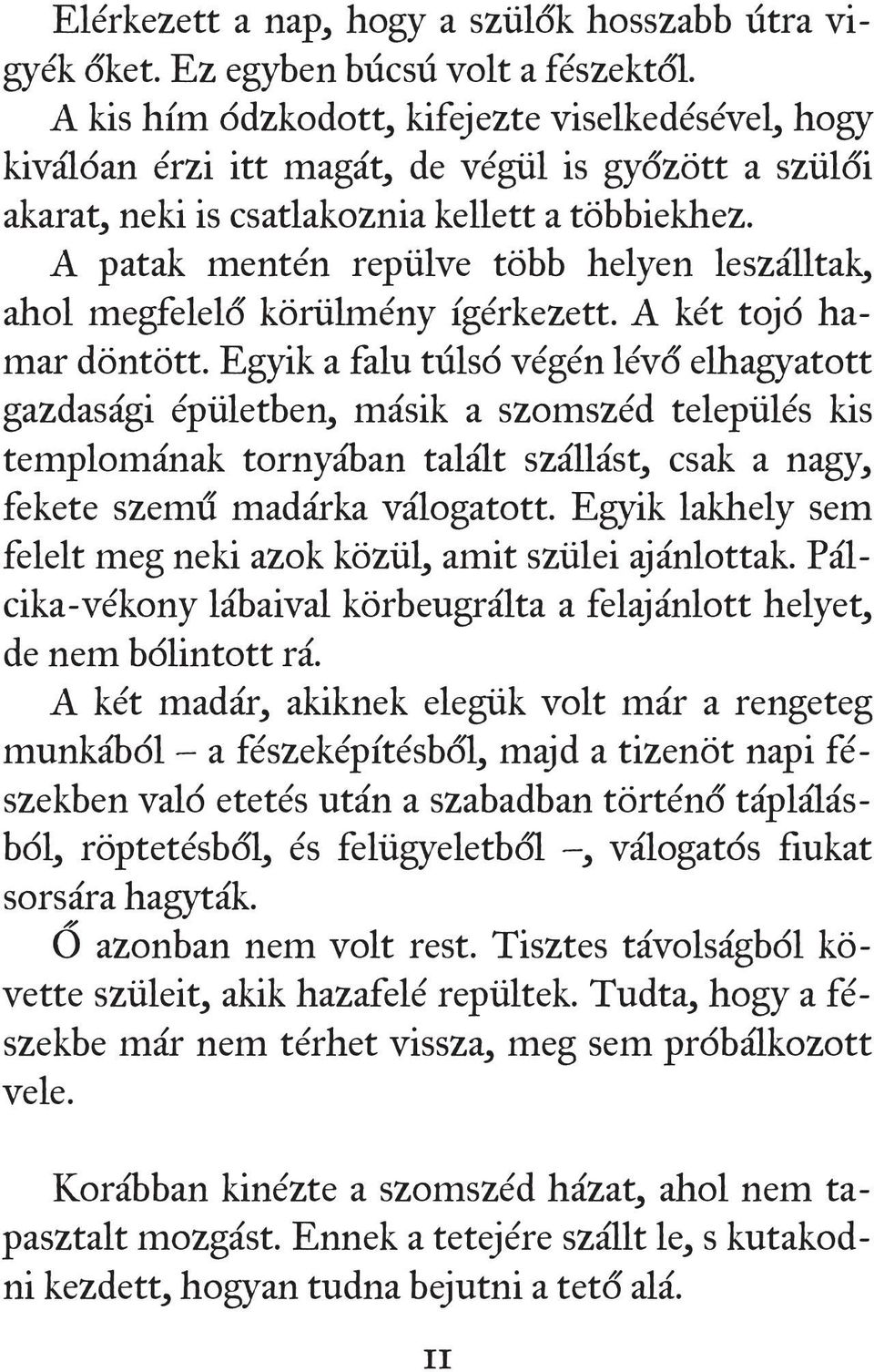 A patak mentén repülve több helyen leszálltak, ahol megfelelő körülmény ígérkezett. A két tojó hamar döntött.