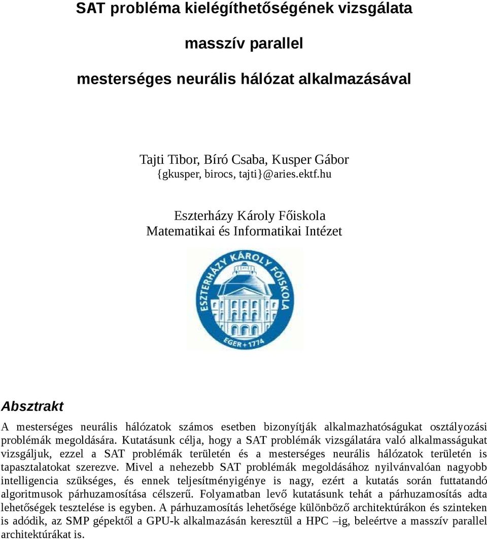 Kutatásunk célja, hogy a SAT problémák vizsgálatára való alkalmasságukat vizsgáljuk, ezzel a SAT problémák területén és a mesterséges neurális hálózatok területén is tapasztalatokat szerezve.