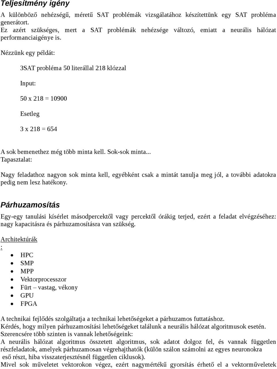 Nézzünk egy példát: 3SAT probléma 50 literállal 218 klózzal Input: 50 x 218 = 10900 Esetleg 3 x 218 = 654 A sok bemenethez még több minta kell. Sok-sok minta.