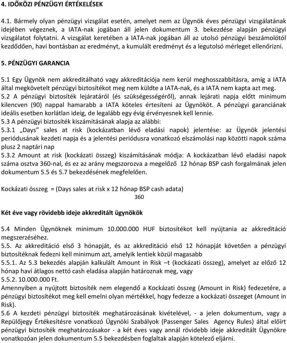 A vizsgálat keretében a IATA-nak jogában áll az utolsó pénzügyi beszámolótól kezdődően, havi bontásban az eredményt, a kumulált eredményt és a legutolsó mérleget ellenőrizni. 5. PÉNZÜGYI GARANCIA 5.