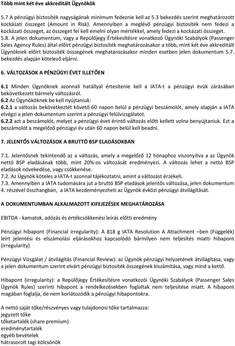 A jelen dokumentum, vagy a Repülőjegy Értékesítésre vonatkozó Ügynöki Szabályok (Passenger Sales Agency Rules) által előírt pénzügyi biztosíték meghatározásakor a több, mint két éve akkreditált