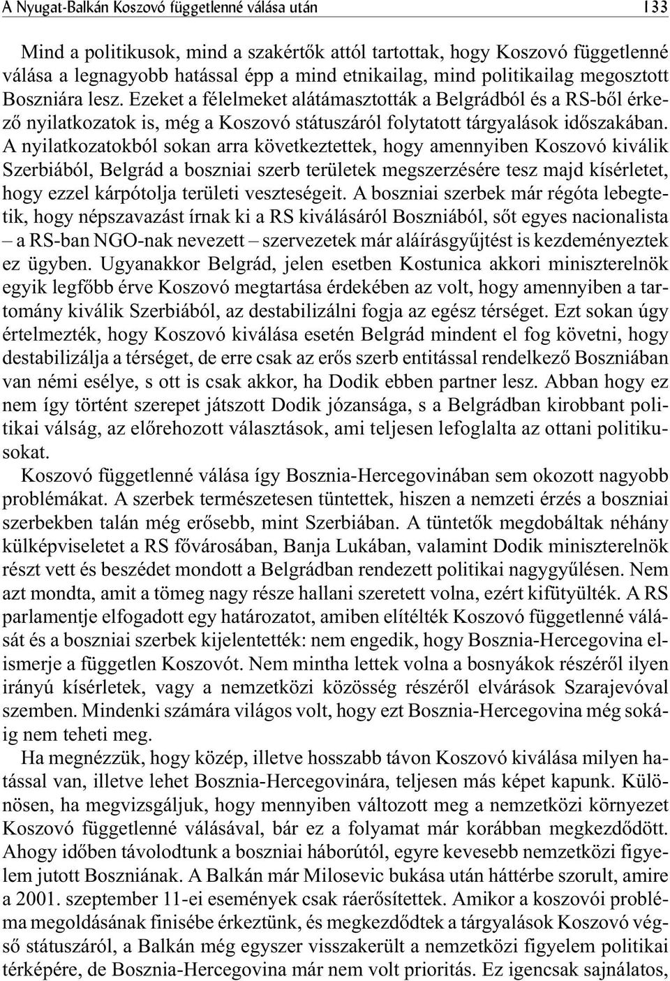 A nyilatkozatokból sokan arra következtettek, hogy amennyiben Koszovó kiválik Szerbiából, Belgrád a boszniai szerb területek megszerzésére tesz majd kísérletet, hogy ezzel kárpótolja területi