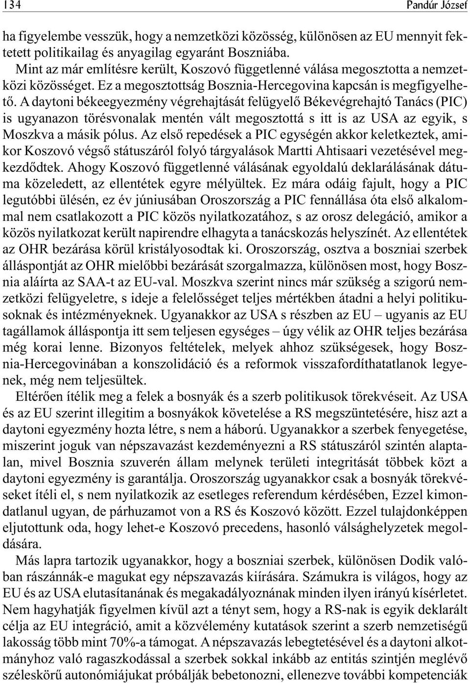 A daytoni békeegyezmény végrehajtását felügyelõ Békevégrehajtó Tanács (PIC) is ugyanazon törésvonalak mentén vált megosztottá s itt is az USA az egyik, s Moszkva a másik pólus.