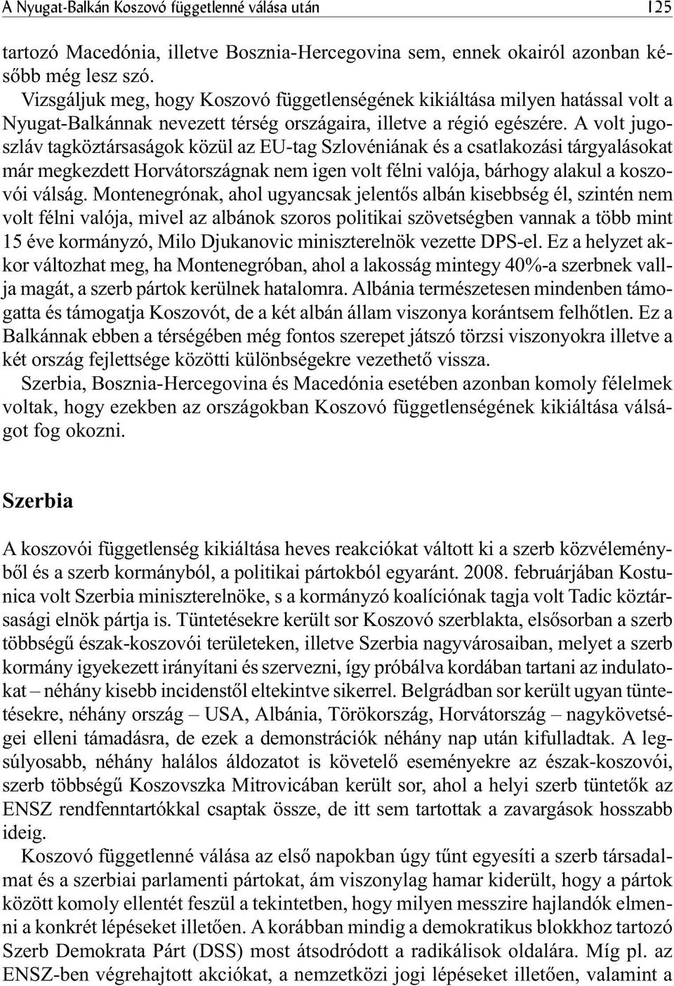 A volt jugoszláv tagköztársaságok közül az EU-tag Szlovéniának és a csatlakozási tárgyalásokat már megkezdett Horvátországnak nem igen volt félni valója, bárhogy alakul a koszovói válság.