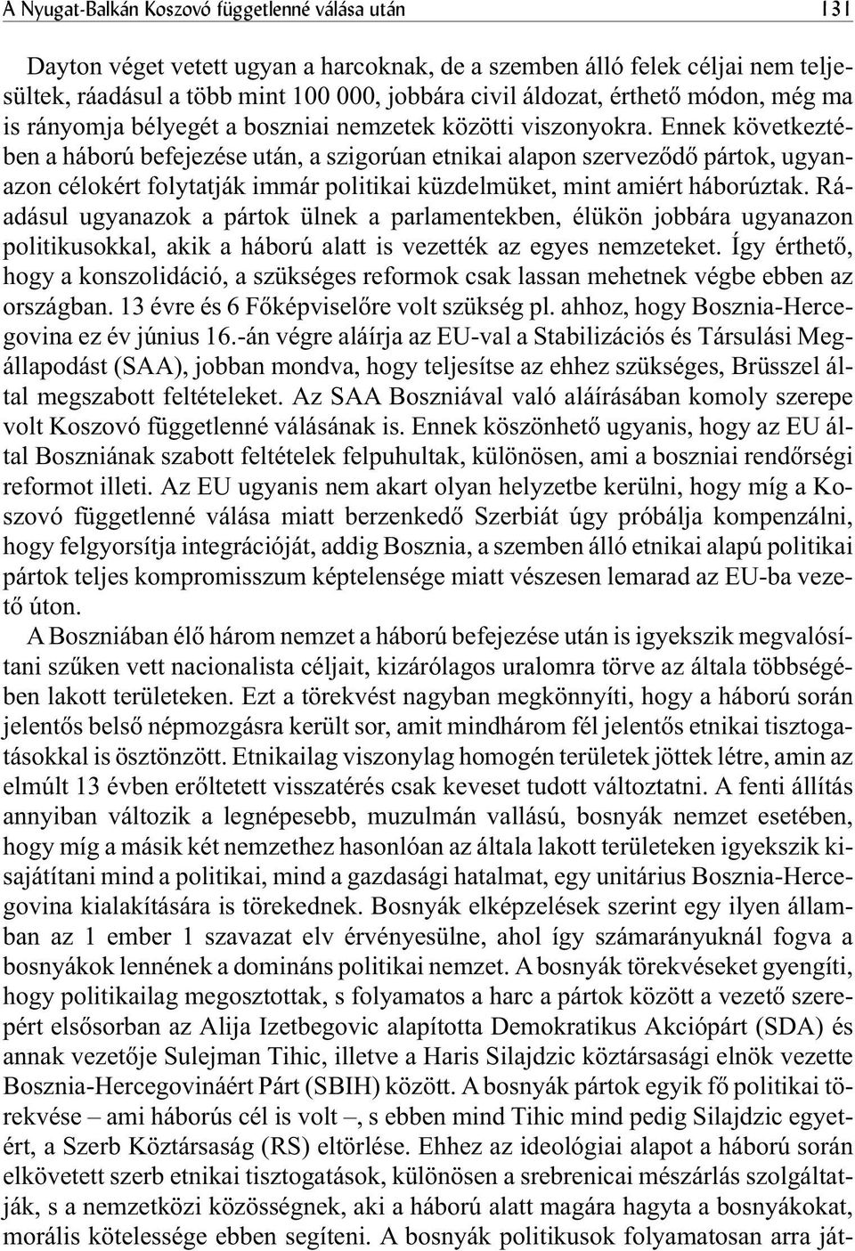 Ennek következtében a háború befejezése után, a szigorúan etnikai alapon szervezõdõ pártok, ugyanazon célokért folytatják immár politikai küzdelmüket, mint amiért háborúztak.