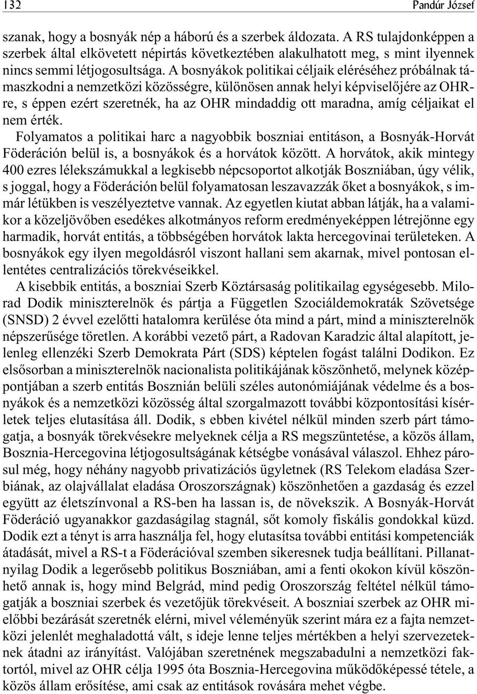 A bosnyákok politikai céljaik eléréséhez próbálnak támaszkodni a nemzetközi közösségre, különösen annak helyi képviselõjére az OHRre, s éppen ezért szeretnék, ha az OHR mindaddig ott maradna, amíg