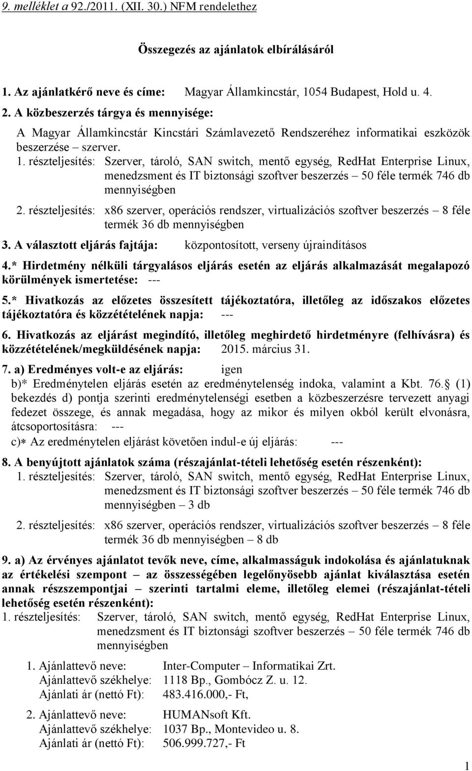 A választott eljárás fajtája: központosított, verseny újraindításos 4.* Hirdetmény nélküli tárgyalásos eljárás esetén az eljárás alkalmazását megalapozó körülmények ismertetése: --- 5.