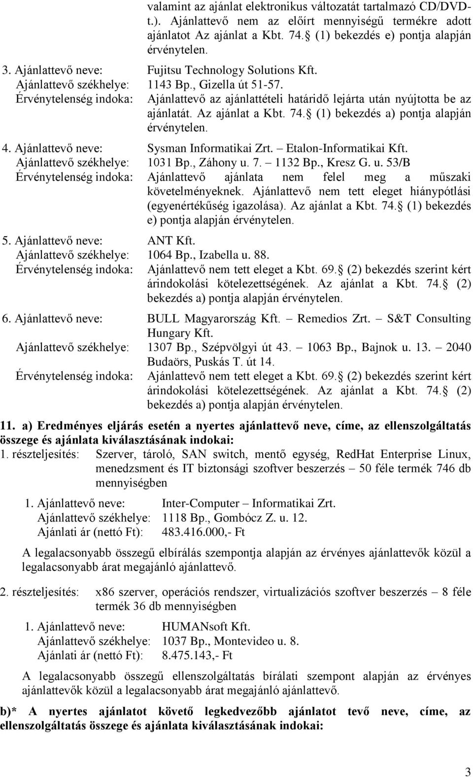 Érvénytelenség indoka: Ajánlattevő az ajánlattételi határidő lejárta után nyújtotta be az ajánlatát. Az ajánlat a Kbt. 74. (1) bekezdés a) pontja alapján 4. Ajánlattevő neve: Sysman Informatikai Zrt.