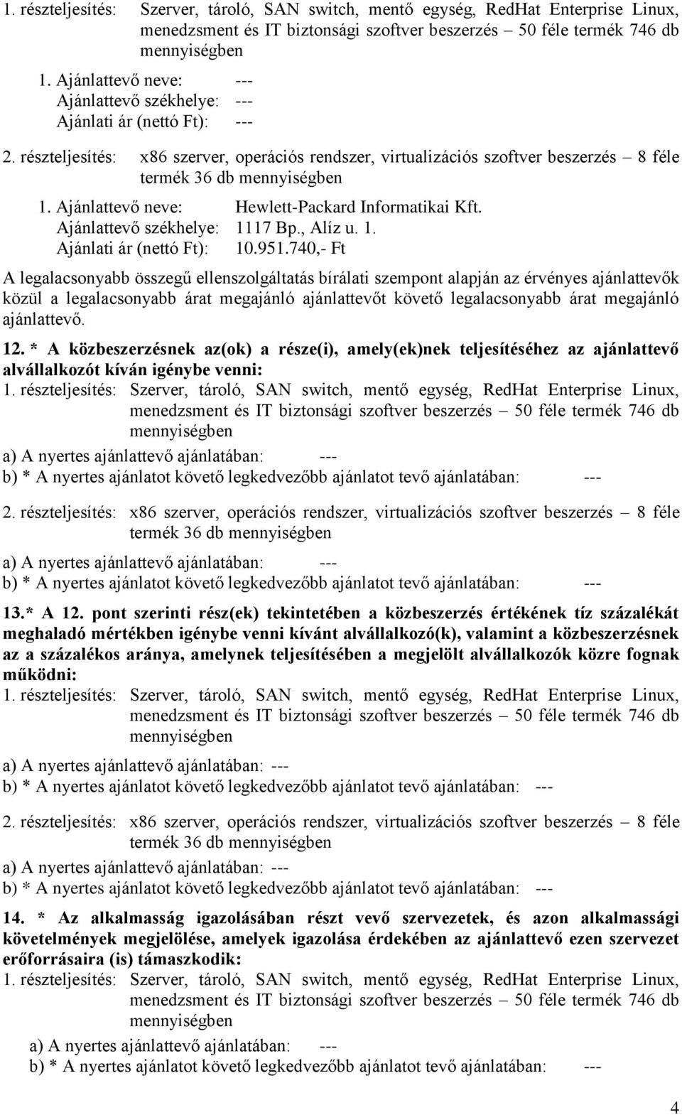 ajánlattevő. 12. * A közbeszerzésnek az(ok) a része(i), amely(ek)nek teljesítéséhez az ajánlattevő alvállalkozót kíván igénybe venni: termék 36 db 13.* A 12.
