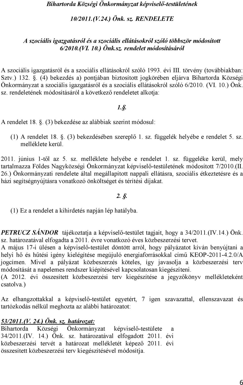 (VI. 10.) Önk. sz. rendeletének módosításáról a következő rendeletet alkotja: 1.. A rendelet 18.. (3) bekezdése az alábbiak szerint módosul: (1) A rendelet 18.. (3) bekezdésében szereplő 1. sz. függelék helyébe e rendelet 5.