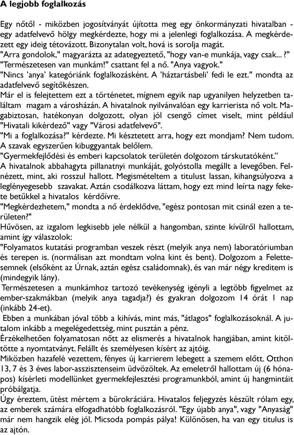 " csattant fel a nõ. "Anya vagyok." "Nincs anya kategóriánk foglalkozásként. A háztartásbeli fedi le ezt." mondta az adatfelvevõ segítõkészen.